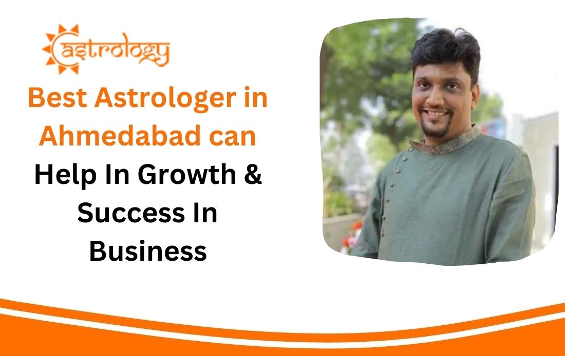 Best Astrologer in Ahmedabad can Help In Growth & Success In Business