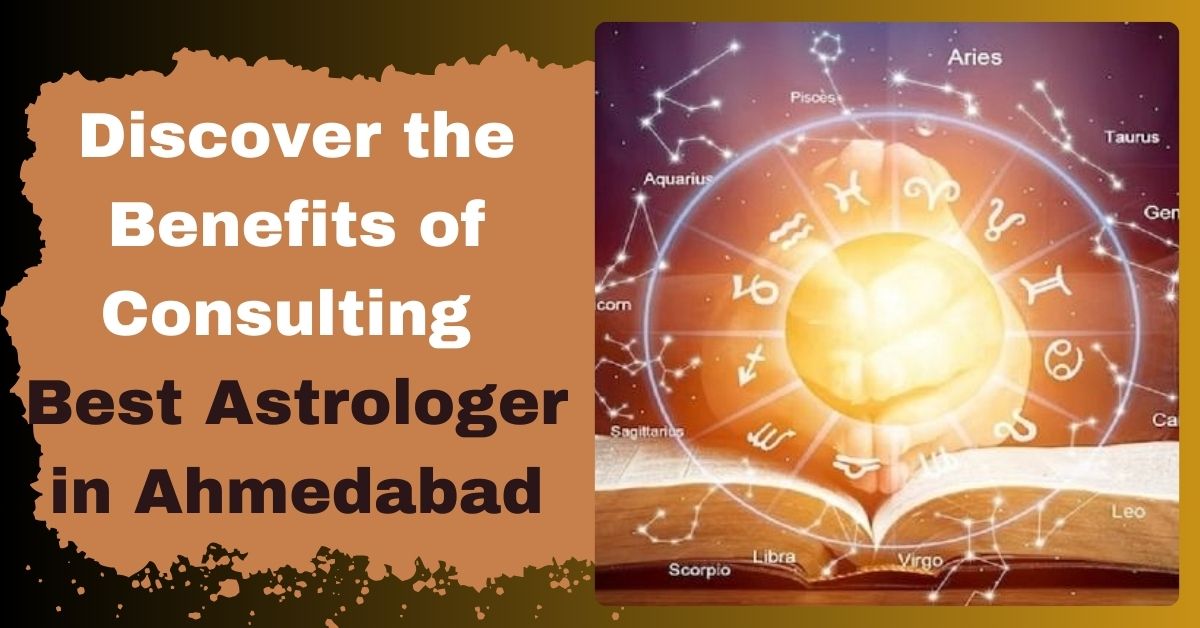 Discover the Benefits of Consulting Best Astrologer in Ahmedabad